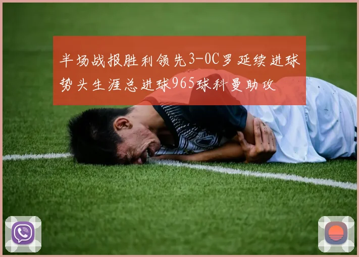 半场战报胜利领先3-0C罗延续进球势头生涯总进球965球科曼助攻